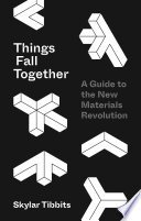 Things fall together : a guide to the new materials revolution