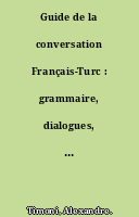 Guide de la conversation Français-Turc : grammaire, dialogues, vocabulaire = Fransizdjè vè turktchè tekellum riçalèci
