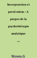 Incorporation et persécution : A propos de la psychothérapie analytique d'un cas de paranoïa