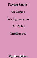 Playing Smart : On Games, Intelligence, and Artificial Intelligence