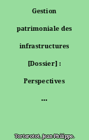 Gestion patrimoniale des infrastructures [Dossier] : Perspectives et nouveaux enjeux