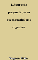 L'Approche pragmatique en psychopathologie cognitive