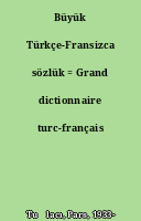 Büyük Türkçe-Fransizca sözlük = Grand dictionnaire turc-français