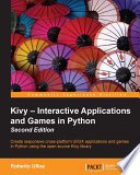 Kivy : interactive applications and games in Python : create responsive cross-platform UI/UX applications and games in Python and using the open source Kivy library