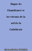 Hugue de Chamblancé et les vitraux de la nef de la Cathédrale d'Angers