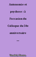 Autonomie et psychose : à l’occasion du Colloque du 50e anniversaire de La Velotte, Centre de Soins psychothérapique