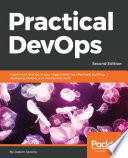 Pratical DevOps : implement DevOps in your organization by effectively building, deploying, testing, and monitoring code