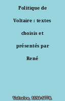 Politique de Voltaire : textes choisis et présentés par René Pomeau,...