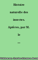Histoire naturelle des insectes. Aptères, par M. le baron Walckenaer,...