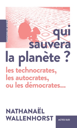 Qui sauvera la planète ? : les technocrates, les autocrates ou les démocrates...