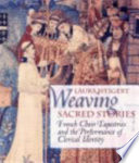 Weaving sacred stories : French choir tapestries and the performance of clerical identity