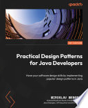 Practical Design Patterns for Java Developers : Hone your software design skills by implementing popular design patterns in Java