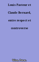 Louis Pasteur et Claude Bernard, entre respect et controverse