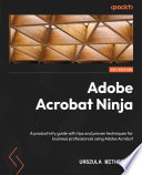 Adobe Acrobat Ninja : A productivity guide with tips and proven techniques for business professionals using Adobe Acrobat