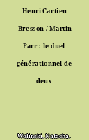 Henri Cartien -Bresson / Martin Parr : le duel générationnel de deux photoreporters