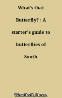 What's that Butterfly? : A starter's guide to butterflies of South Africa