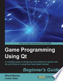 Game programming using Qt : a complete guide to designing and building fun games with Qt and Qt quick 2 using their associated toolsets