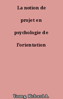 La notion de projet en psychologie de l'orientation