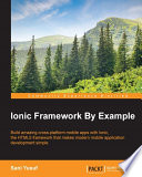 Ionic framework by example : build amazing cross-platform mobile apps with Ionic, the HTML5 framework that makes modern mobile application development simple
