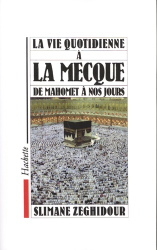 La vie quotidienne à La Mecque : de Mahomet à nos jours