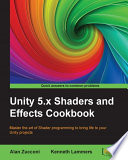 Unity 5.x Shaders and Effects Cookbook : master the art of shader programming to bring life to your unity projects