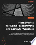 Mathematics for Game Programming and Computer Graphics : Explore the essential mathematics for creatingcoco2 renderingcoco2 and manipulating 3D virtual environments